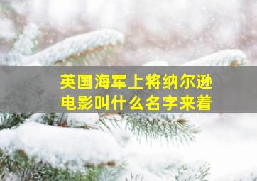 英国海军上将纳尔逊电影叫什么名字来着