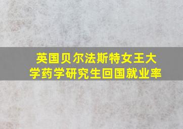 英国贝尔法斯特女王大学药学研究生回国就业率