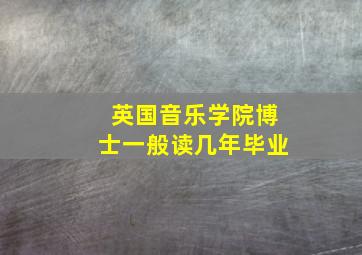 英国音乐学院博士一般读几年毕业