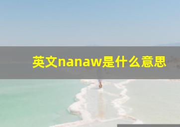 英文nanaw是什么意思