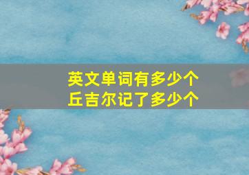 英文单词有多少个丘吉尔记了多少个