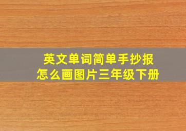 英文单词简单手抄报怎么画图片三年级下册