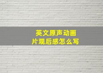 英文原声动画片观后感怎么写