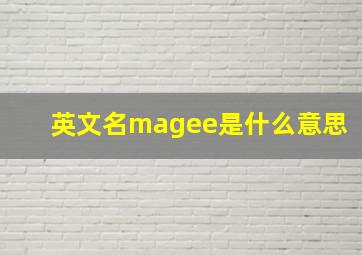 英文名magee是什么意思