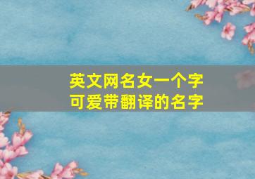 英文网名女一个字可爱带翻译的名字