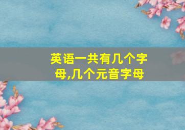 英语一共有几个字母,几个元音字母