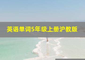 英语单词5年级上册沪教版