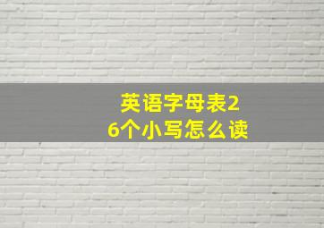 英语字母表26个小写怎么读