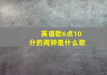 英语歌6点10分的闹钟是什么歌