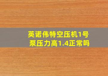 英诺伟特空压机1号泵压力高1.4正常吗