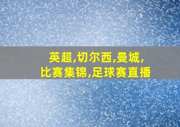 英超,切尔西,曼城,比赛集锦,足球赛直播