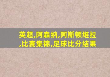 英超,阿森纳,阿斯顿维拉,比赛集锦,足球比分结果