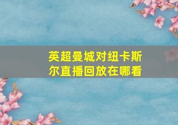 英超曼城对纽卡斯尔直播回放在哪看