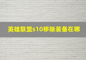 英雄联盟s10移除装备在哪