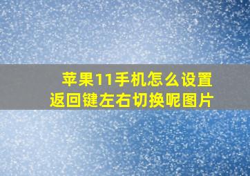 苹果11手机怎么设置返回键左右切换呢图片