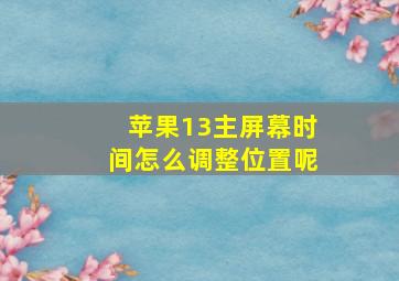 苹果13主屏幕时间怎么调整位置呢