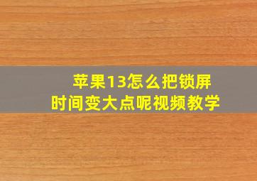 苹果13怎么把锁屏时间变大点呢视频教学