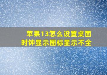 苹果13怎么设置桌面时钟显示图标显示不全