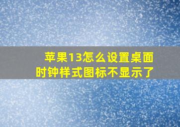 苹果13怎么设置桌面时钟样式图标不显示了