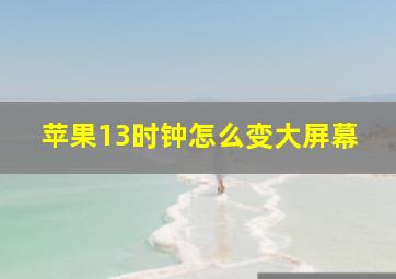 苹果13时钟怎么变大屏幕