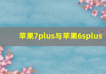 苹果7plus与苹果6splus