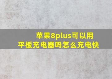 苹果8plus可以用平板充电器吗怎么充电快