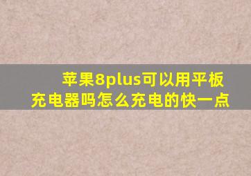 苹果8plus可以用平板充电器吗怎么充电的快一点