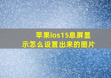 苹果ios15息屏显示怎么设置出来的图片