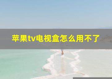 苹果tv电视盒怎么用不了