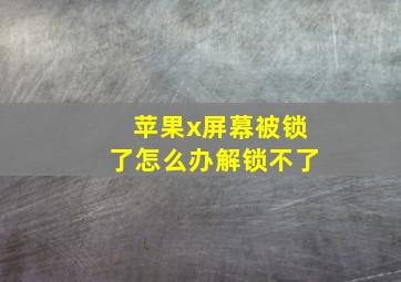 苹果x屏幕被锁了怎么办解锁不了