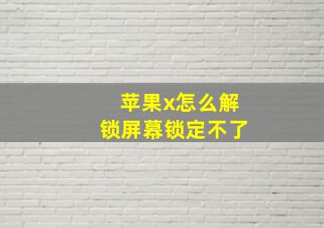 苹果x怎么解锁屏幕锁定不了