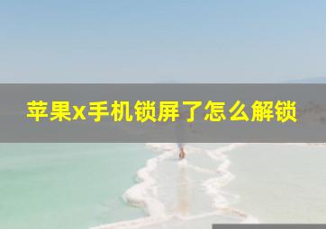 苹果x手机锁屏了怎么解锁