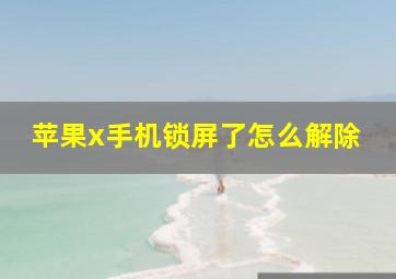 苹果x手机锁屏了怎么解除