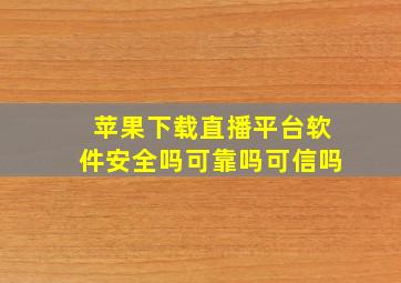 苹果下载直播平台软件安全吗可靠吗可信吗