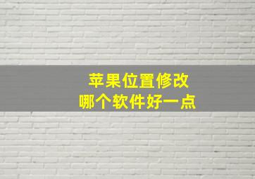 苹果位置修改哪个软件好一点