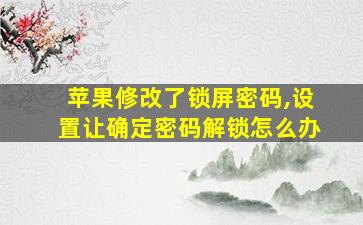 苹果修改了锁屏密码,设置让确定密码解锁怎么办