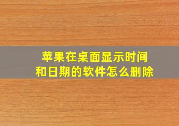 苹果在桌面显示时间和日期的软件怎么删除