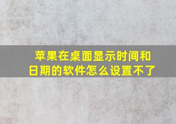 苹果在桌面显示时间和日期的软件怎么设置不了