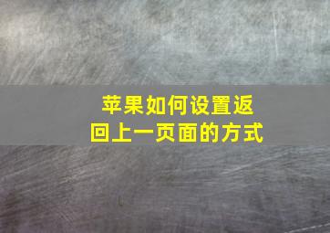 苹果如何设置返回上一页面的方式