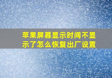 苹果屏幕显示时间不显示了怎么恢复出厂设置