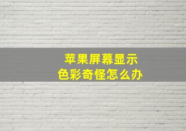 苹果屏幕显示色彩奇怪怎么办