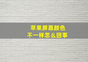 苹果屏幕颜色不一样怎么回事