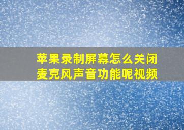 苹果录制屏幕怎么关闭麦克风声音功能呢视频