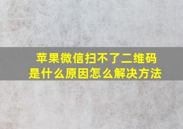 苹果微信扫不了二维码是什么原因怎么解决方法