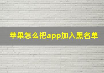 苹果怎么把app加入黑名单