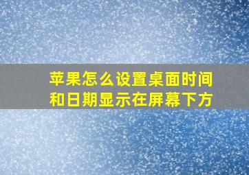 苹果怎么设置桌面时间和日期显示在屏幕下方