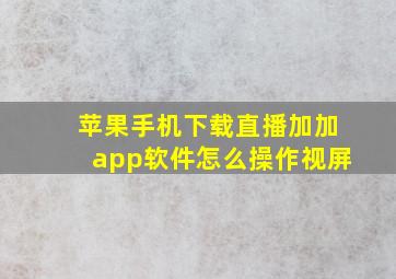 苹果手机下载直播加加app软件怎么操作视屏