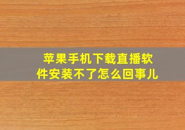 苹果手机下载直播软件安装不了怎么回事儿