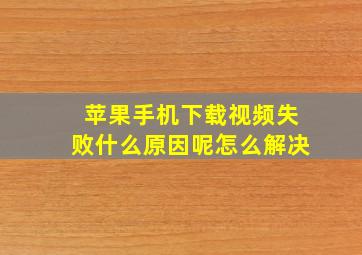 苹果手机下载视频失败什么原因呢怎么解决