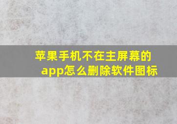 苹果手机不在主屏幕的app怎么删除软件图标